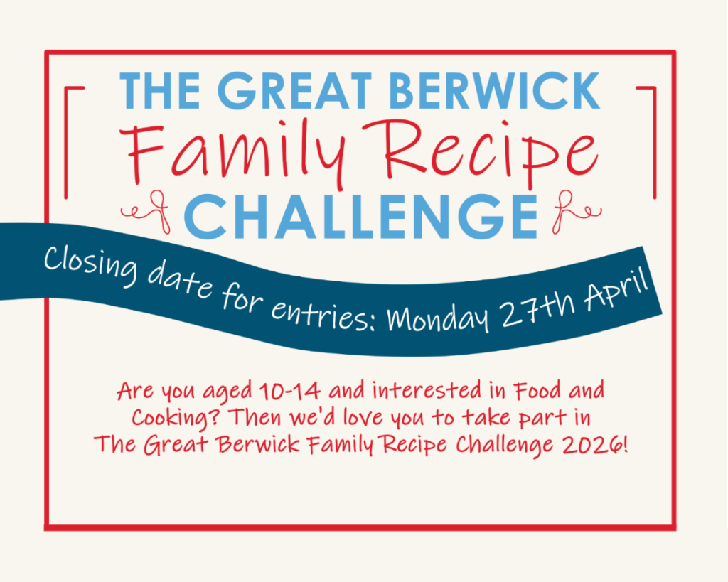 The Great Berwick Family Recipe Challenge - closing date for entries: Monday 27th April.

Are you aged 10-14 and interested in Food and Cooking? Then we'd love you to take part in The Great Berwick Family Recipe Challenge 2026
